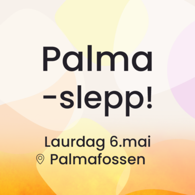 Arrangementsbilde til Palmaslepp. Ornamenter i bakgrunn, og i front står teksten "Palmaslepp, Laurdag 6.mai (ikon av lokasjon) Palmafossen.