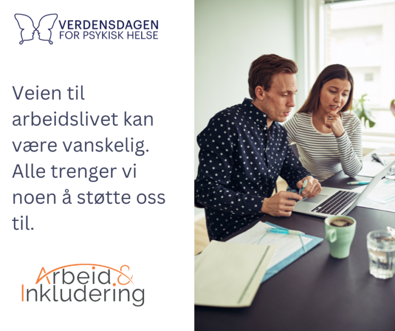 To personer på bildet - mann og dame-, med teksten "veien til arbeidslivet kan være vanskelig. Alle trenger vi noen å støtte oss til" Verdebsdagen for psykisk helse og arbeid og inkludering